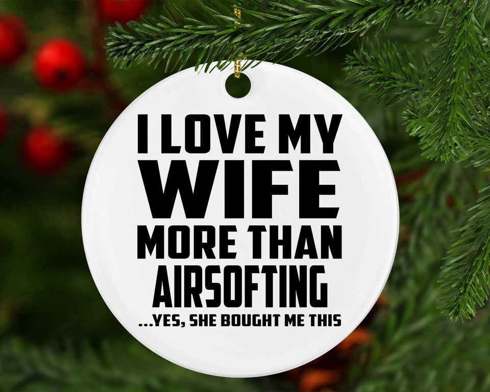 I Love My Wife More Than Airsofting - Circle Ornament