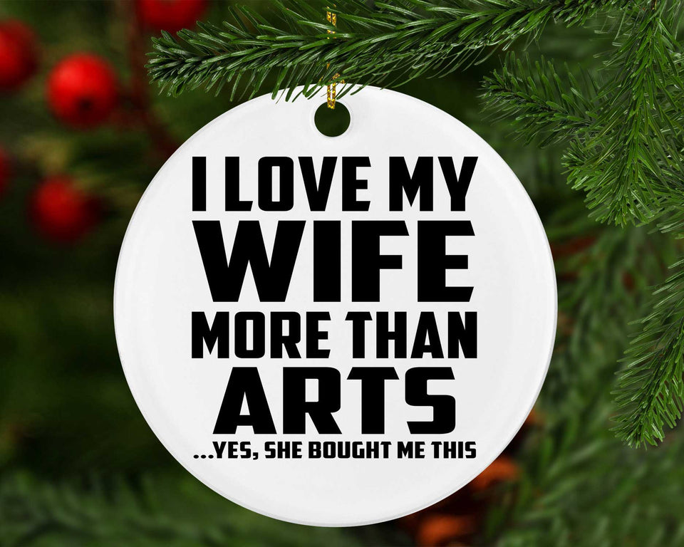 I Love My Wife More Than Arts - Circle Ornament