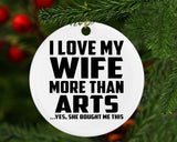 I Love My Wife More Than Arts - Circle Ornament