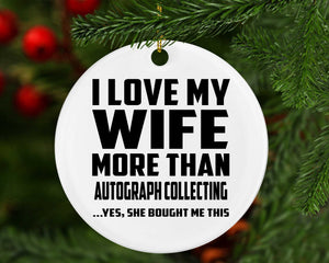 I Love My Wife More Than Autograph Collecting - Circle Ornament