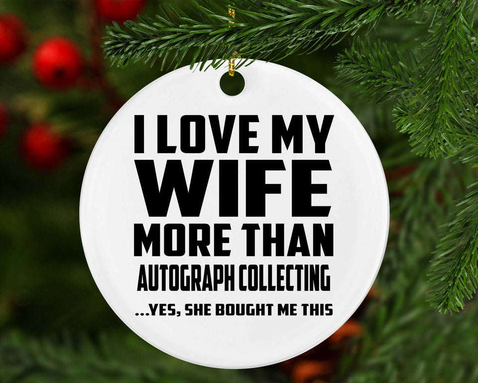 I Love My Wife More Than Autograph Collecting - Circle Ornament