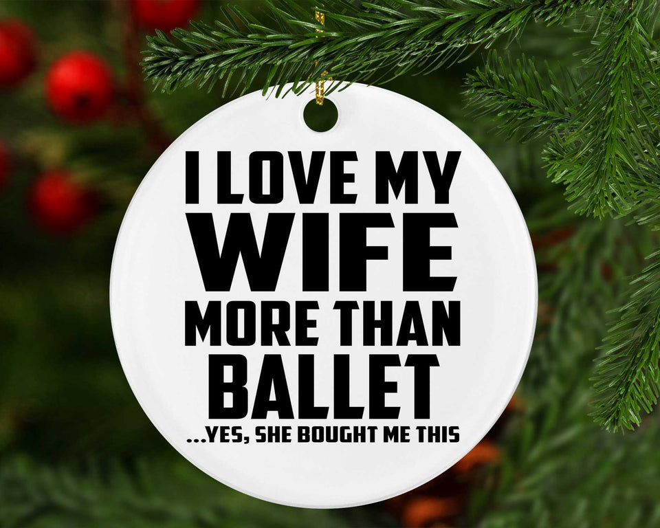 I Love My Wife More Than Ballet - Circle Ornament