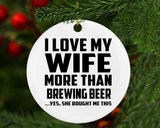I Love My Wife More Than Brewing Beer - Circle Ornament