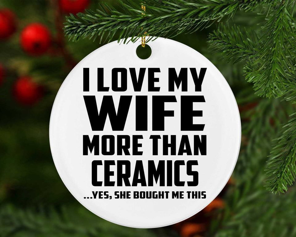 I Love My Wife More Than Ceramics - Circle Ornament
