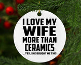 I Love My Wife More Than Ceramics - Circle Ornament