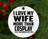 I Love My Wife More Than Cosplay - Circle Ornament