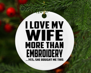 I Love My Wife More Than Embroidery - Circle Ornament