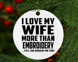 I Love My Wife More Than Embroidery - Circle Ornament