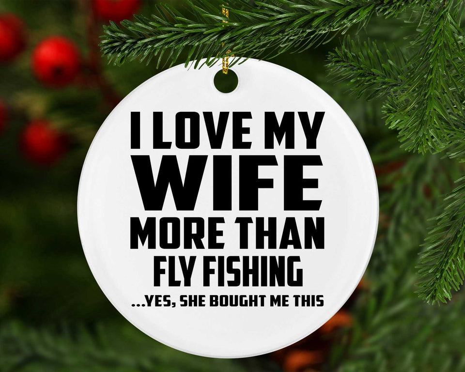 I Love My Wife More Than Fly Fishing - Circle Ornament