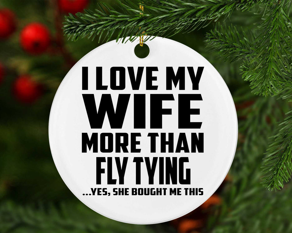 I Love My Wife More Than Fly Tying - Circle Ornament