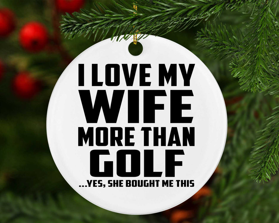 I Love My Wife More Than Golf - Circle Ornament