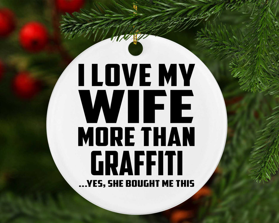 I Love My Wife More Than Graffiti - Circle Ornament