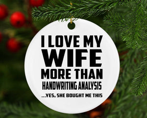 I Love My Wife More Than Handwriting Analysis - Circle Ornament