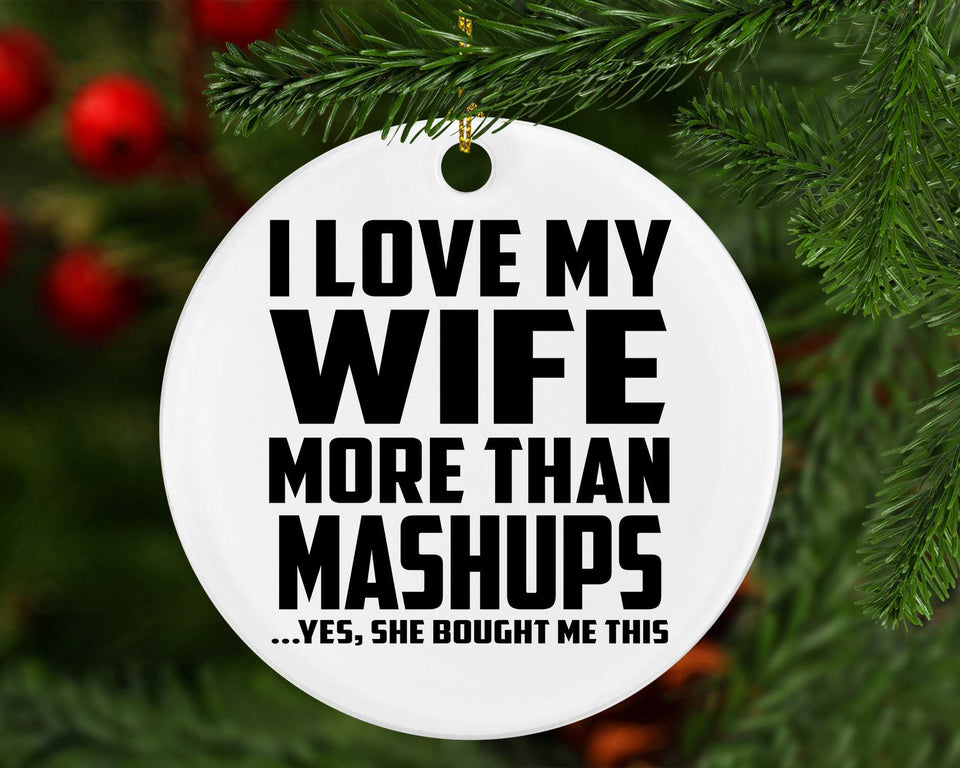 I Love My Wife More Than Mashups - Circle Ornament