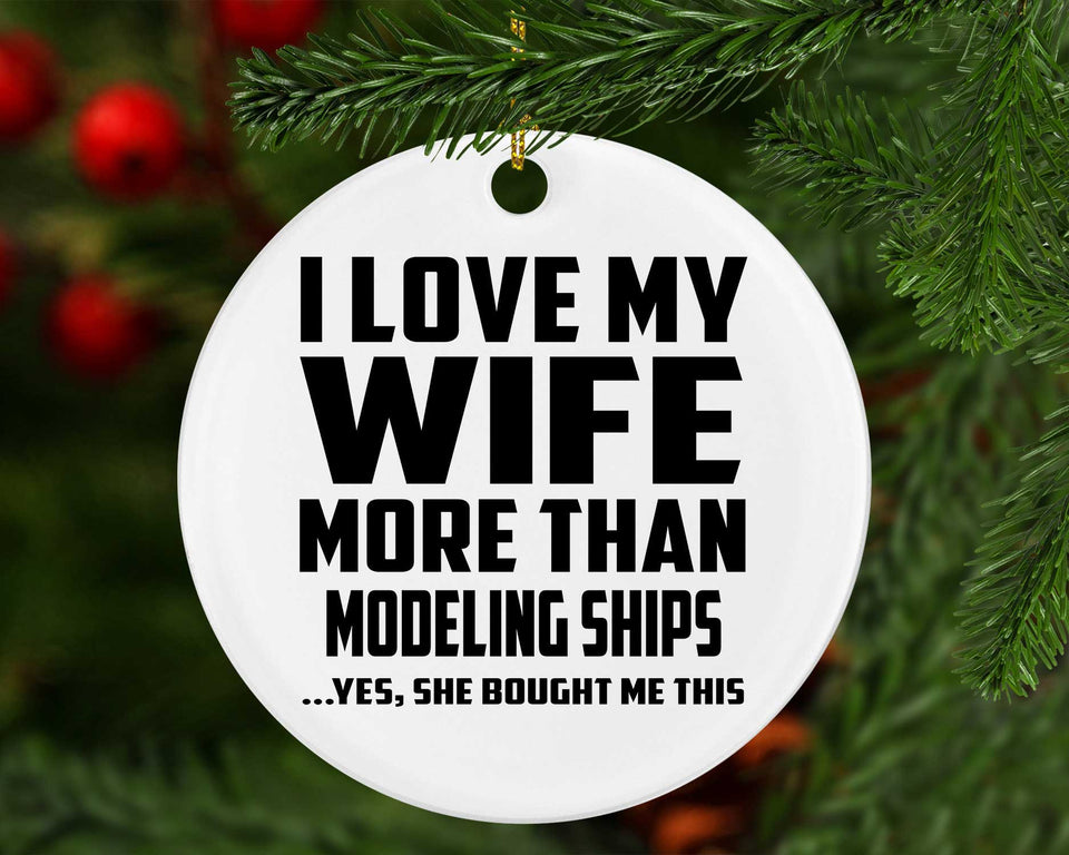 I Love My Wife More Than Modeling Ships - Circle Ornament