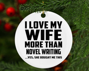 I Love My Wife More Than Novel Writing - Circle Ornament