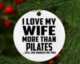 I Love My Wife More Than Pilates - Circle Ornament