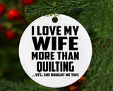 I Love My Wife More Than Quilting - Circle Ornament