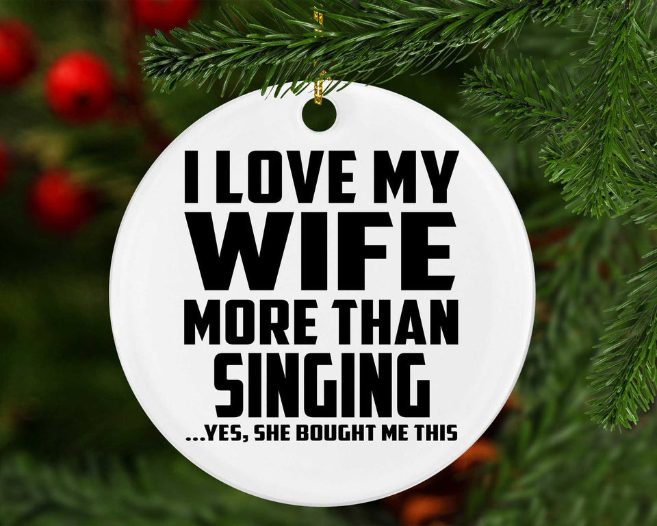 I Love My Wife More Than Singing - Circle Ornament