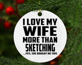 I Love My Wife More Than Sketching - Circle Ornament