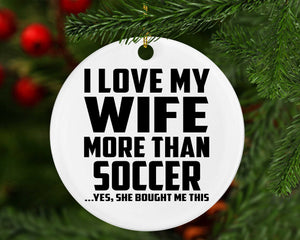 I Love My Wife More Than Soccer - Circle Ornament