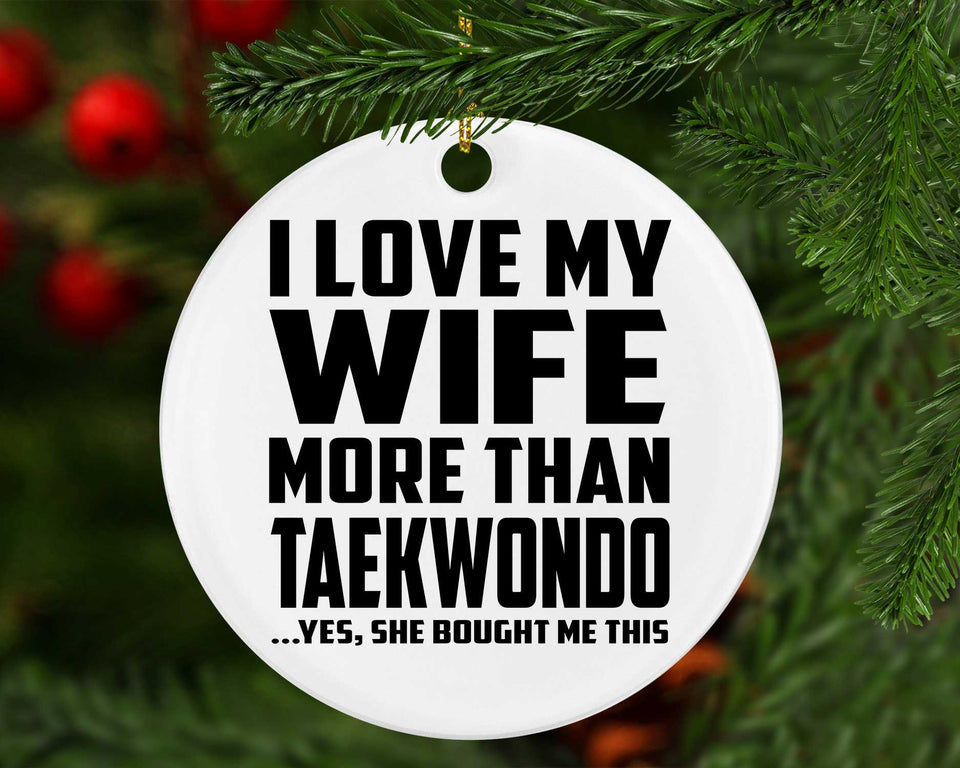 I Love My Wife More Than Taekwondo - Circle Ornament