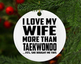 I Love My Wife More Than Taekwondo - Circle Ornament