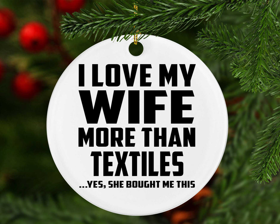 I Love My Wife More Than Textiles - Circle Ornament