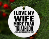 I Love My Wife More Than Triathlon - Circle Ornament