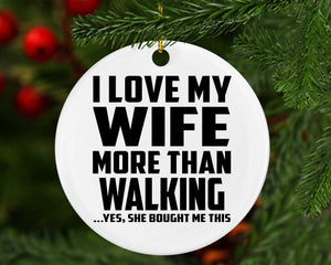 I Love My Wife More Than Walking - Circle Ornament