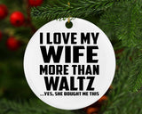 I Love My Wife More Than Waltz - Circle Ornament