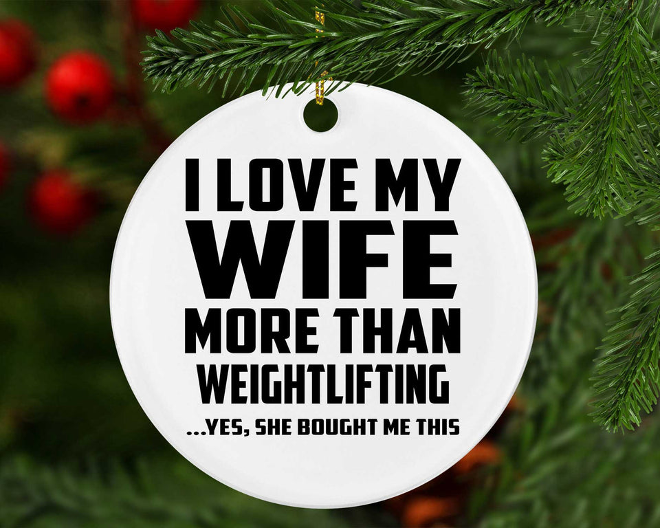 I Love My Wife More Than Weightlifting - Circle Ornament