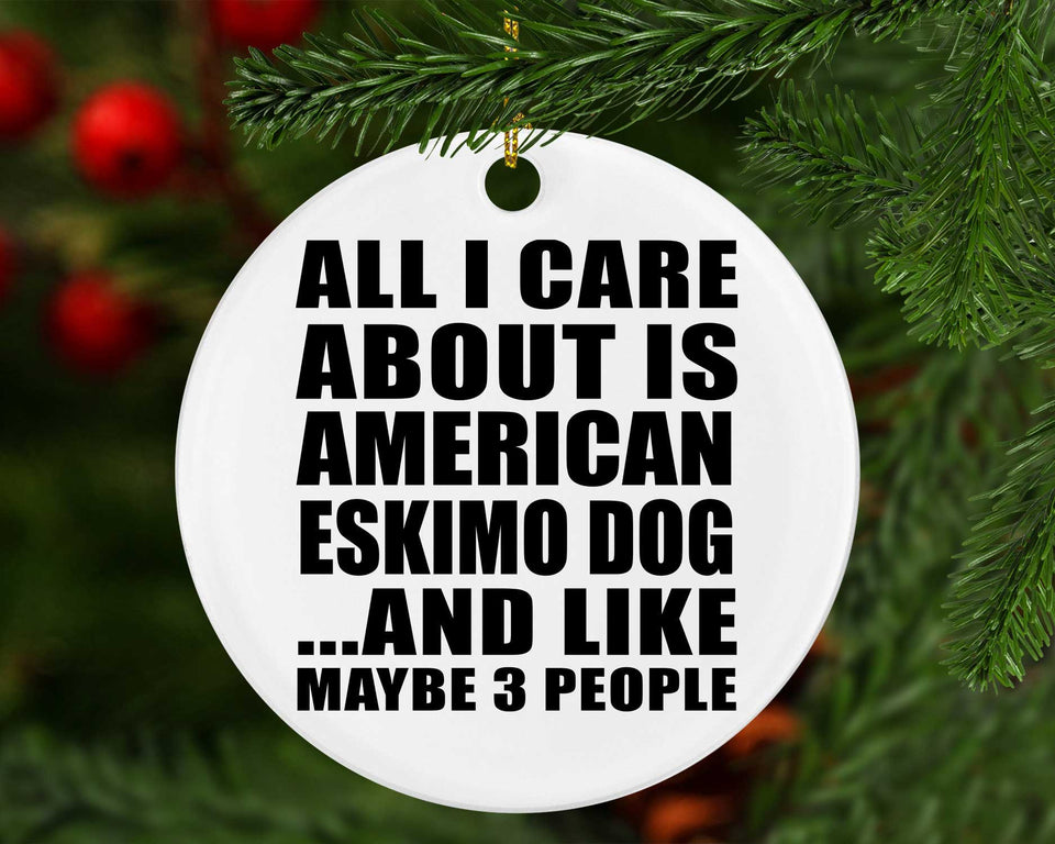 All I Care About Is American Eskimo Dog - Circle Ornament