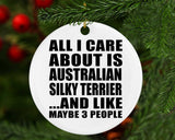 All I Care About Is Australian Silky Terrier - Circle Ornament