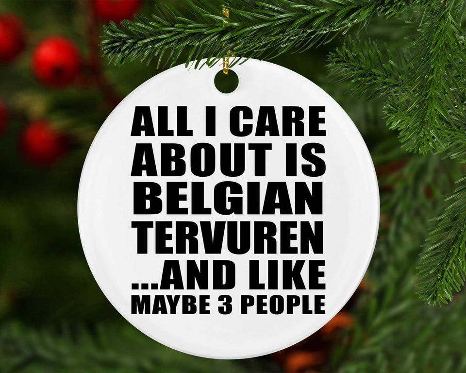 All I Care About Is Belgian Tervuren - Circle Ornament