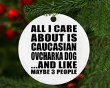 All I Care About Is Caucasian Ovcharka Dog - Circle Ornament
