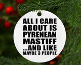 All I Care About Is Pyrenean Mastiff - Circle Ornament