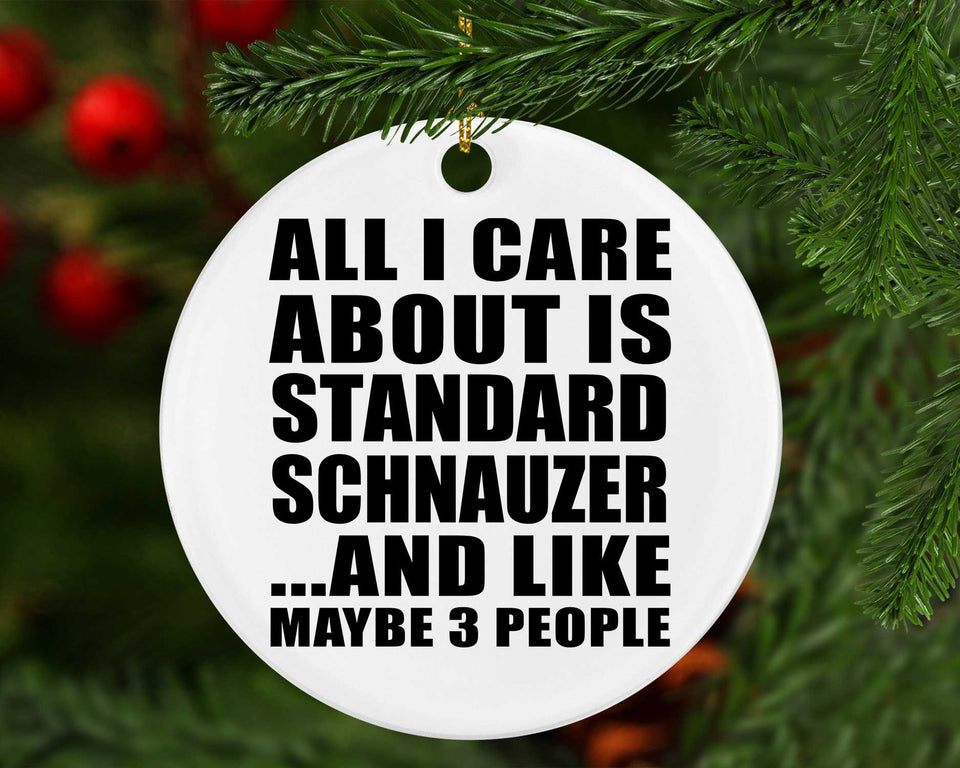 All I Care About Is Standard Schnauzer - Circle Ornament