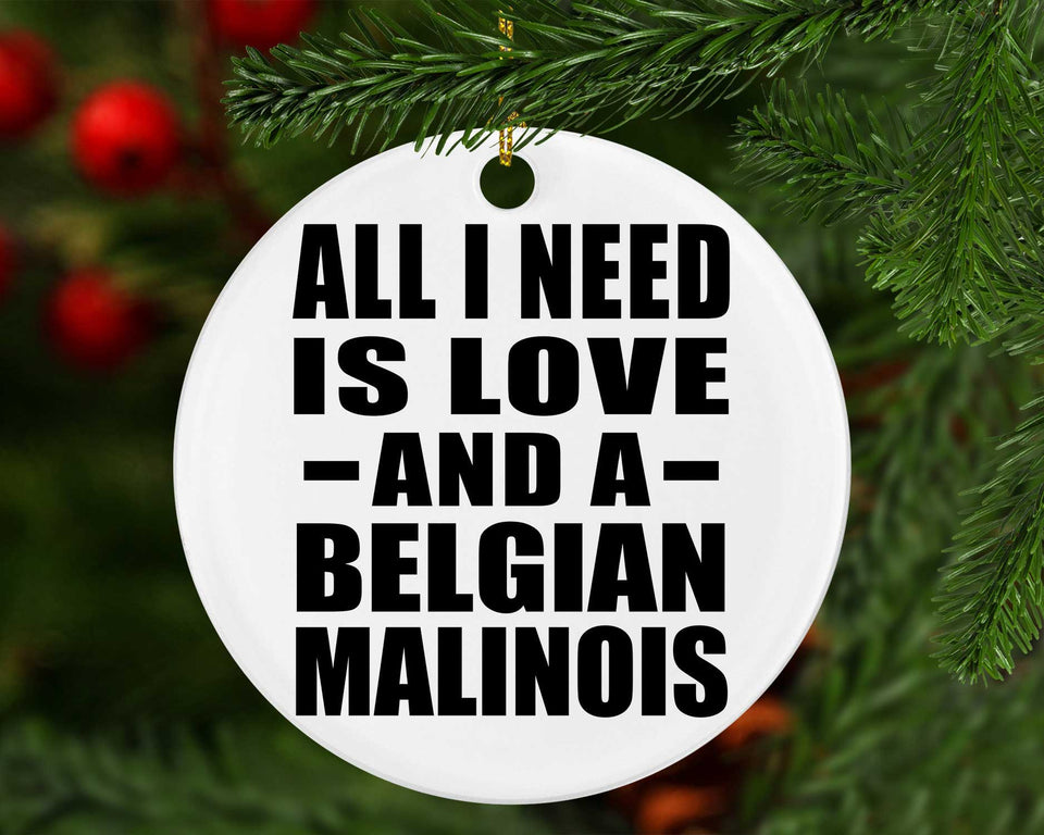 All I Need Is Love And A Belgian Malinois - Circle Ornament