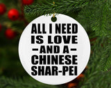All I Need Is Love And A Chinese Shar-Pei - Circle Ornament