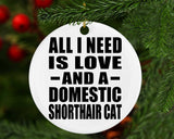 All I Need Is Love And A Domestic Shorthair Cat - Circle Ornament