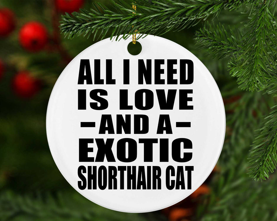 All I Need Is Love And A Exotic Shorthair Cat - Circle Ornament