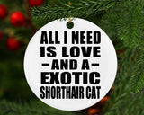 All I Need Is Love And A Exotic Shorthair Cat - Circle Ornament