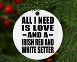 All I Need Is Love And A Irish Red And White Setter - Circle Ornament