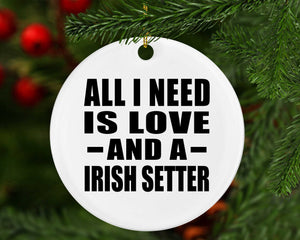 All I Need Is Love And A Irish Setter - Circle Ornament