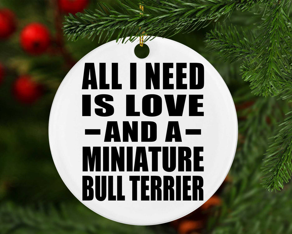 All I Need Is Love And A Miniature Bull Terrier - Circle Ornament