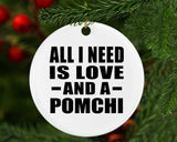 All I Need Is Love And A Pomchi - Circle Ornament