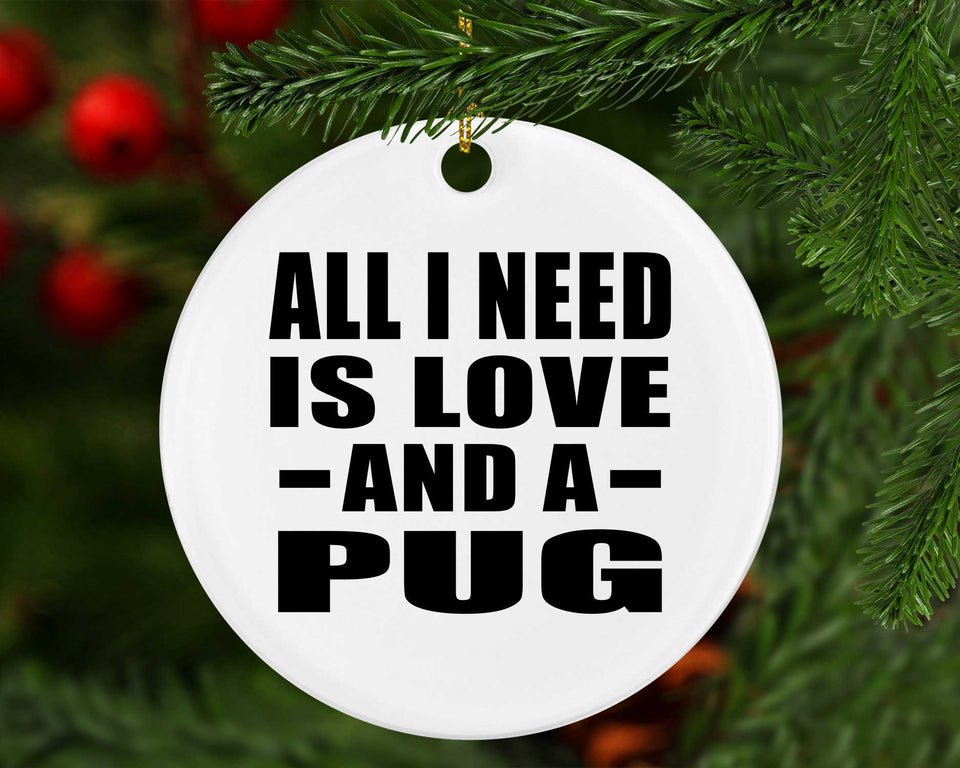 All I Need Is Love And A Pug - Circle Ornament