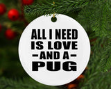 All I Need Is Love And A Pug - Circle Ornament
