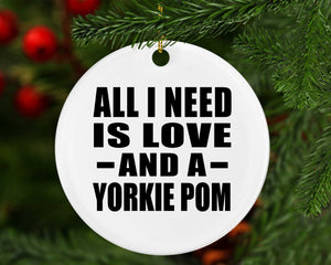 All I Need Is Love And A Yorkie Pom - Circle Ornament